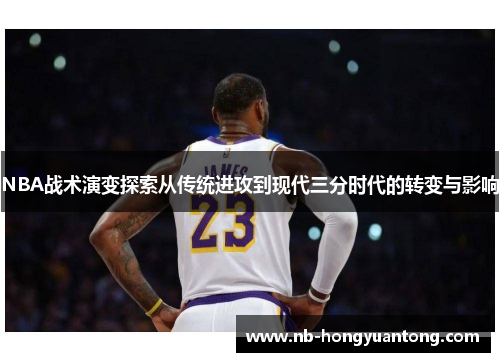 NBA战术演变探索从传统进攻到现代三分时代的转变与影响